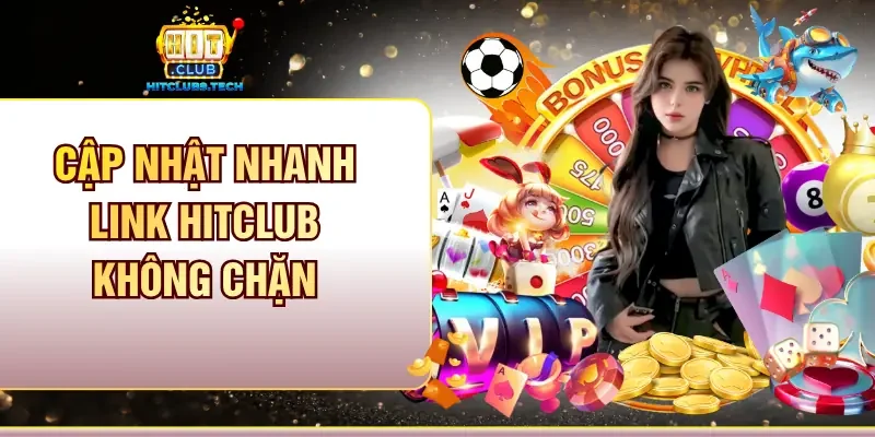 Cập nhật nhanh link Hitclub không chặn